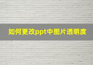 如何更改ppt中图片透明度