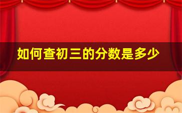 如何查初三的分数是多少