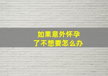 如果意外怀孕了不想要怎么办