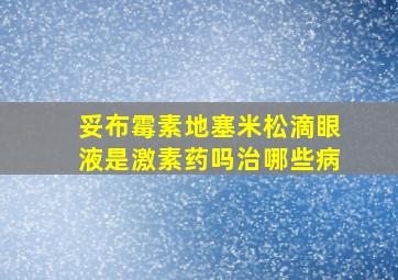 妥布霉素地塞米松滴眼液是激素药吗治哪些病