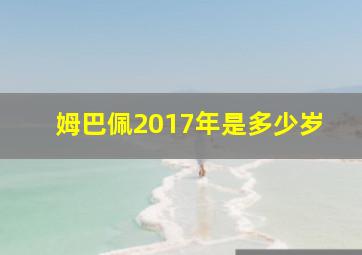 姆巴佩2017年是多少岁