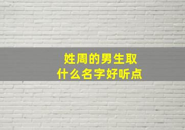 姓周的男生取什么名字好听点