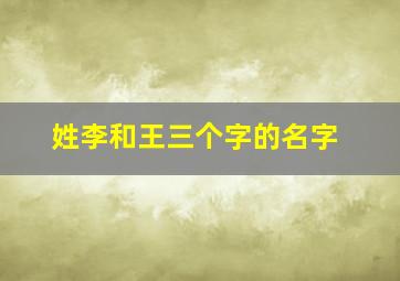 姓李和王三个字的名字