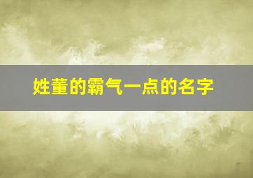 姓董的霸气一点的名字