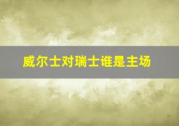 威尔士对瑞士谁是主场