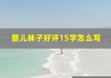 婴儿袜子好评15字怎么写