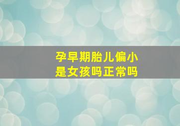 孕早期胎儿偏小是女孩吗正常吗