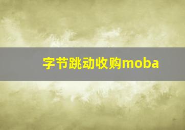 字节跳动收购moba