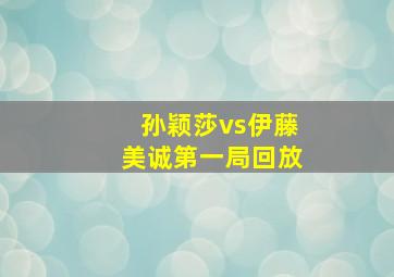 孙颖莎vs伊藤美诚第一局回放