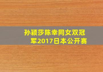 孙颖莎陈幸同女双冠军2017日本公开赛