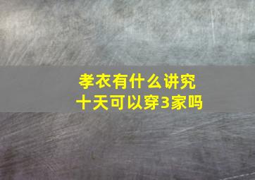 孝衣有什么讲究十天可以穿3家吗