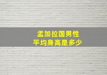 孟加拉国男性平均身高是多少