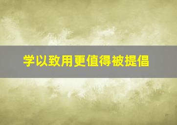 学以致用更值得被提倡