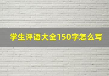 学生评语大全150字怎么写