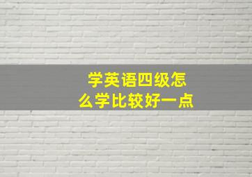 学英语四级怎么学比较好一点