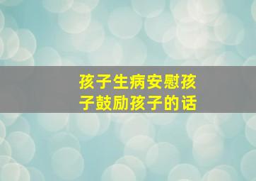 孩子生病安慰孩子鼓励孩子的话