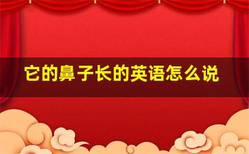 它的鼻子长的英语怎么说