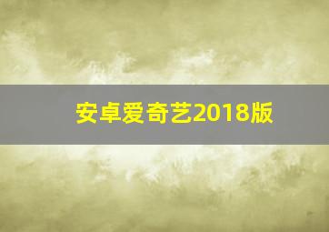 安卓爱奇艺2018版