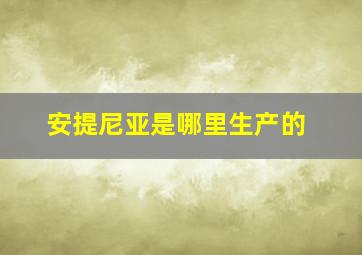 安提尼亚是哪里生产的