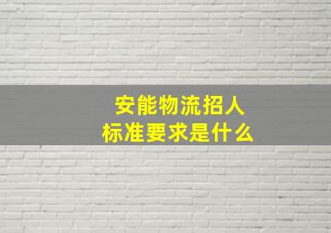 安能物流招人标准要求是什么