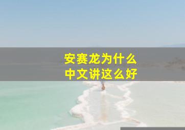 安赛龙为什么中文讲这么好