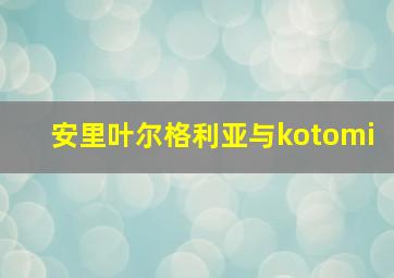 安里叶尔格利亚与kotomi