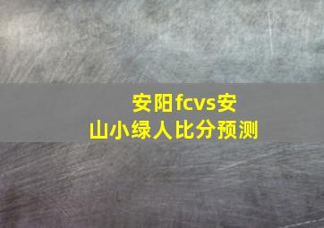 安阳fcvs安山小绿人比分预测