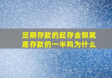 定期存款的起存金额就是存款的一半吗为什么