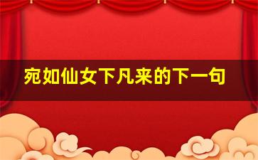 宛如仙女下凡来的下一句