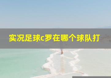 实况足球c罗在哪个球队打