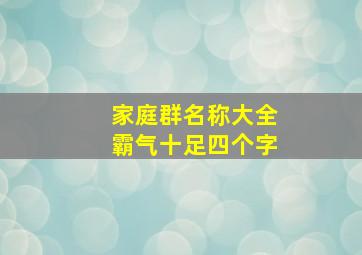 家庭群名称大全霸气十足四个字