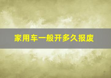 家用车一般开多久报废