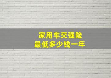 家用车交强险最低多少钱一年