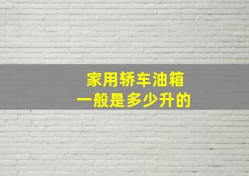 家用轿车油箱一般是多少升的