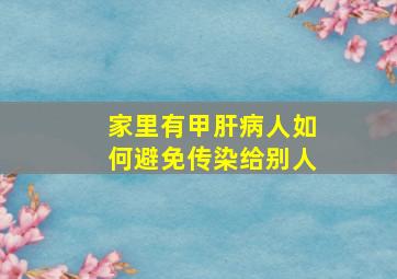 家里有甲肝病人如何避免传染给别人