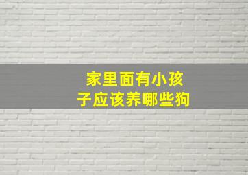 家里面有小孩子应该养哪些狗