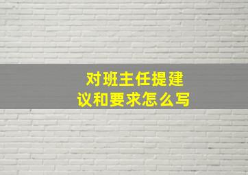 对班主任提建议和要求怎么写