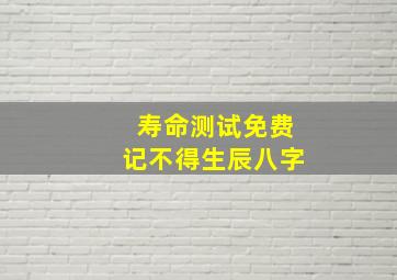 寿命测试免费记不得生辰八字