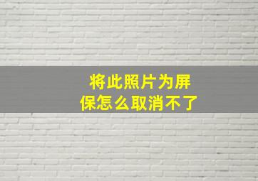 将此照片为屏保怎么取消不了