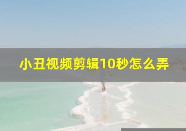 小丑视频剪辑10秒怎么弄