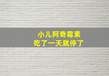 小儿阿奇霉素吃了一天就停了