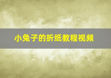 小兔子的折纸教程视频