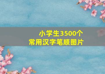 小学生3500个常用汉字笔顺图片