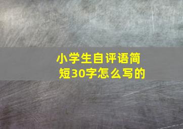 小学生自评语简短30字怎么写的