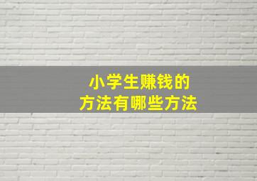 小学生赚钱的方法有哪些方法