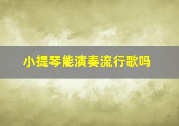 小提琴能演奏流行歌吗