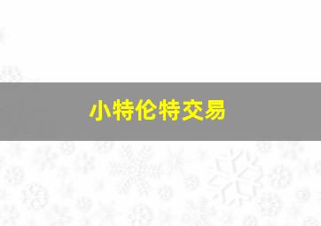 小特伦特交易