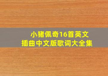 小猪佩奇16首英文插曲中文版歌词大全集