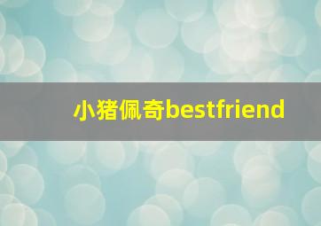 小猪佩奇bestfriend