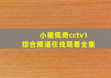 小猪佩奇cctv1综合频道在线观看全集